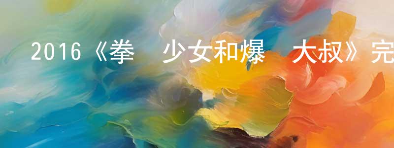 蔡友紅發布2016《拳擊少女和爆瘋大叔》完整版電影/在線觀看/百度云-美劇天堂